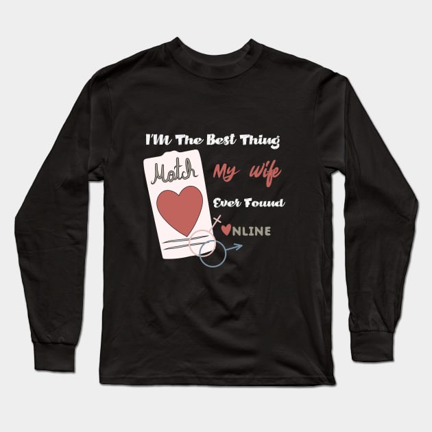 Im The Best Thing My Wife Ever Found Online - Funny Lovers quote Long Sleeve T-Shirt by MerchSpot